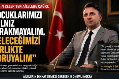 HÜSEYİN CELEP’ den AİLELERE ÖNEMLİ ÇAĞRI