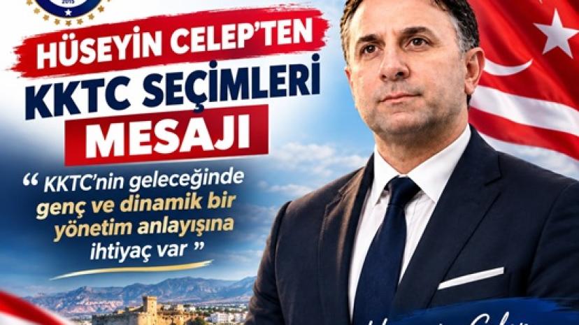HÜSEYİN CELEP’TEN KKTC SEÇİMLERİ MESAJI: “KKTC’NİN GELECEĞİNDE GENÇ VE DİNAMİK BİR YÖNETİM ANLAYIŞINA İHTİYAÇ VAR”