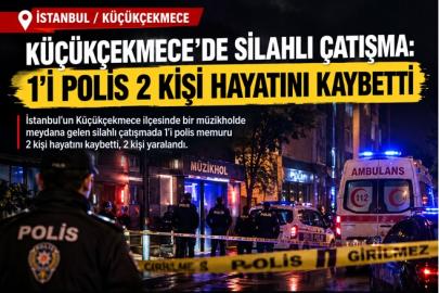 KÜÇÜKÇEKMECE’DE SİLAHLI ÇATIŞMA: 1’İ POLİS 2 KİŞİ HAYATINI KAYBETTİ